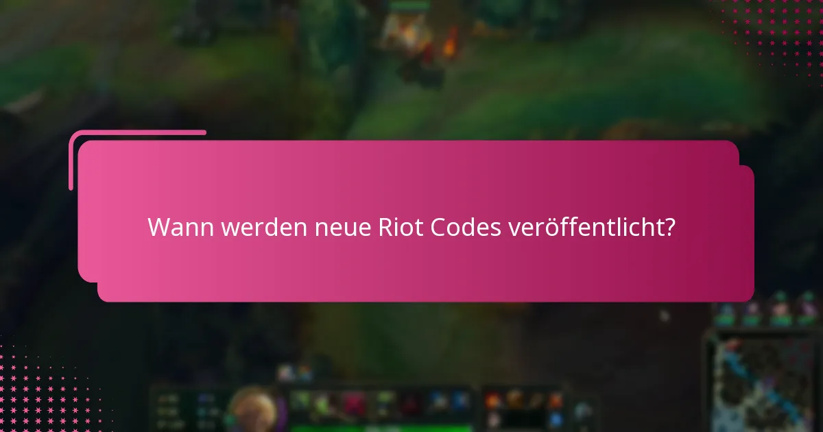 Wann werden neue Riot Codes veröffentlicht?