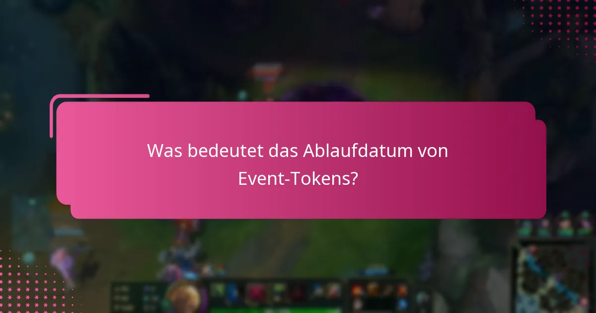 Was bedeutet das Ablaufdatum von Event-Tokens?