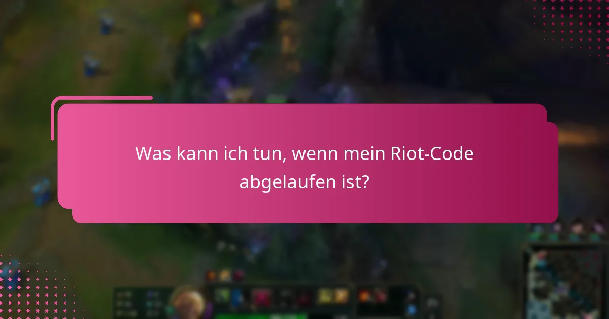Was kann ich tun, wenn mein Riot-Code abgelaufen ist?
