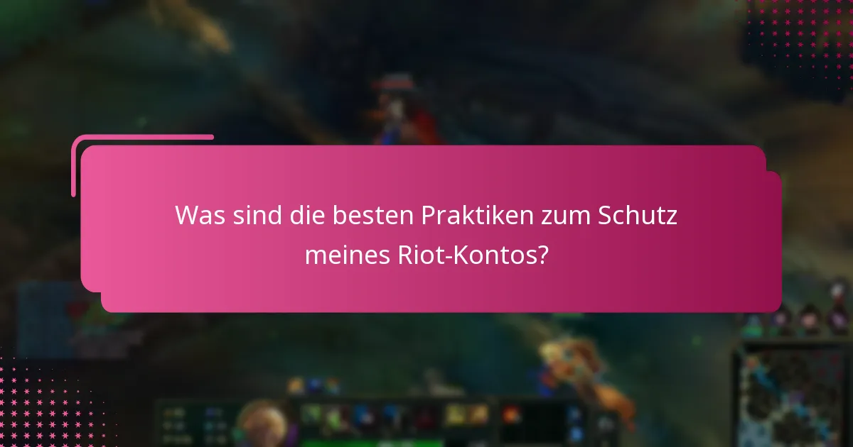 Was sind die besten Praktiken zum Schutz meines Riot-Kontos?