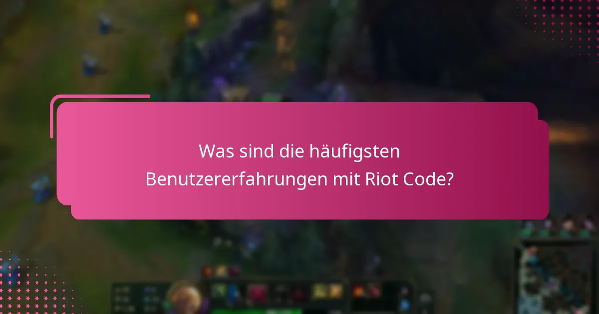 Was sind die häufigsten Benutzererfahrungen mit Riot Code?