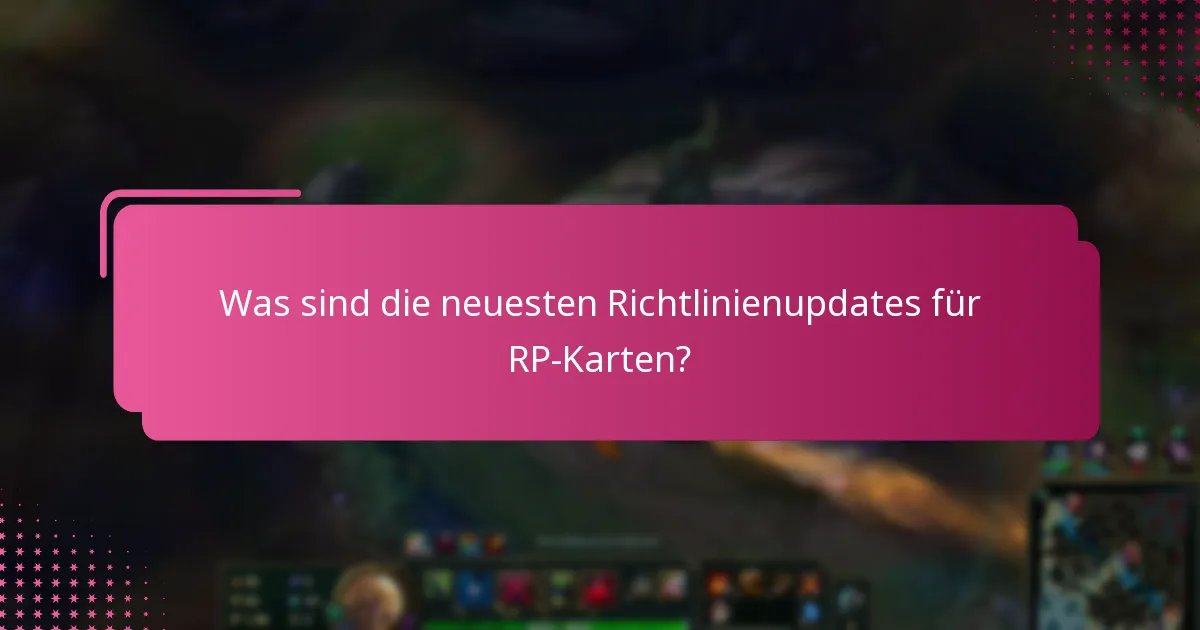 Was sind die neuesten Richtlinienupdates für RP-Karten?
