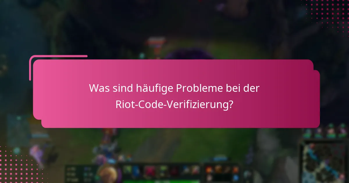 Was sind häufige Probleme bei der Riot-Code-Verifizierung?