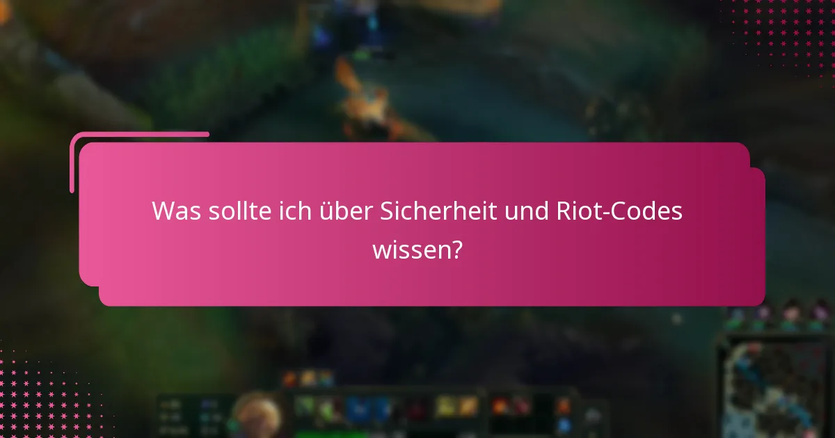 Was sollte ich über Sicherheit und Riot-Codes wissen?