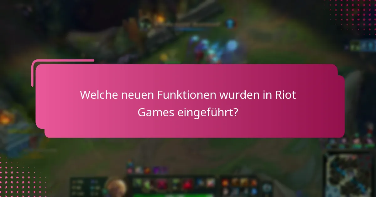 Welche neuen Funktionen wurden in Riot Games eingeführt?