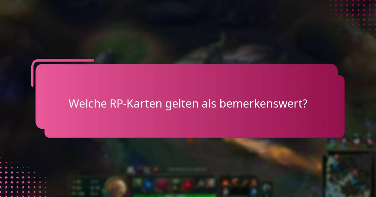 Welche RP-Karten gelten als bemerkenswert?