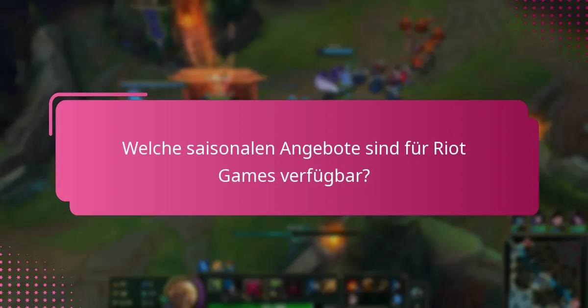 Welche saisonalen Angebote sind für Riot Games verfügbar?