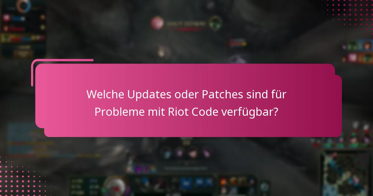 Welche Updates oder Patches sind für Probleme mit Riot Code verfügbar?