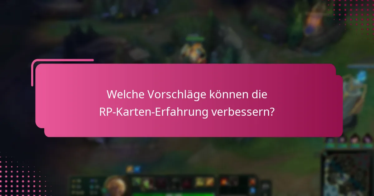 Welche Vorschläge können die RP-Karten-Erfahrung verbessern?
