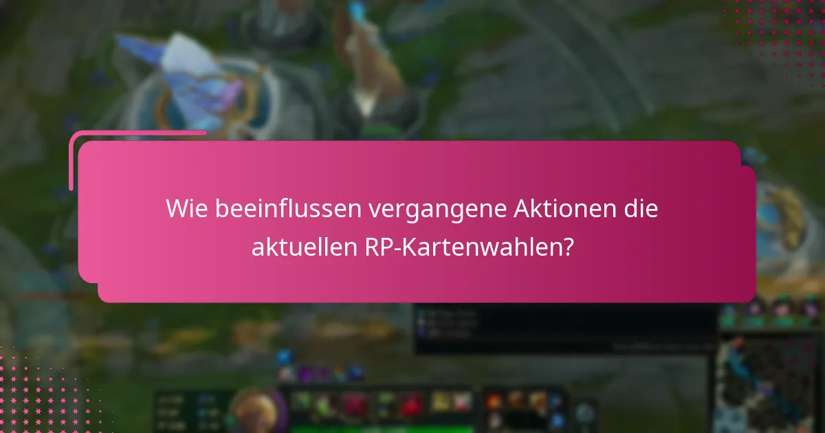 Wie beeinflussen vergangene Aktionen die aktuellen RP-Kartenwahlen?