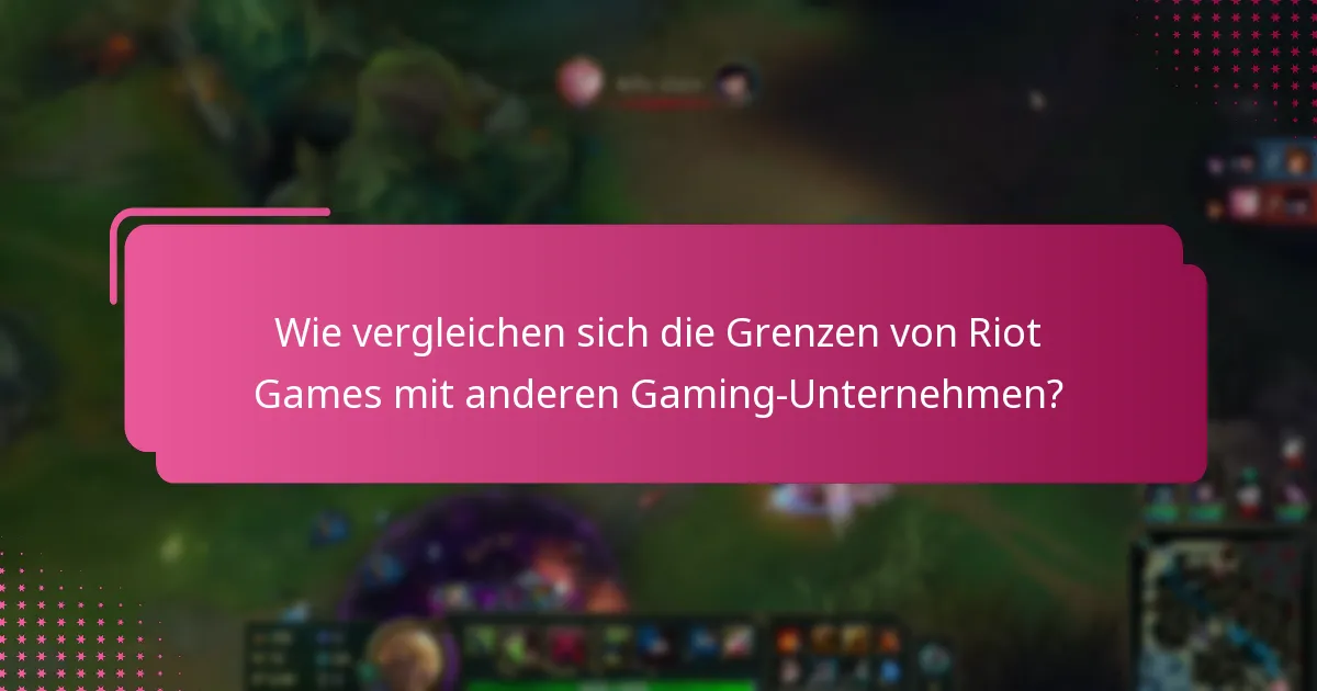 Wie vergleichen sich die Grenzen von Riot Games mit anderen Gaming-Unternehmen?