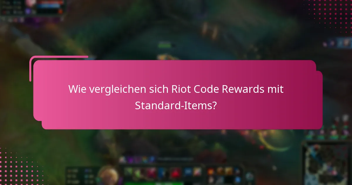 Wie vergleichen sich Riot Code Rewards mit Standard-Items?